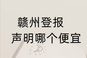 贛州登報(bào)聲明哪個(gè)便宜